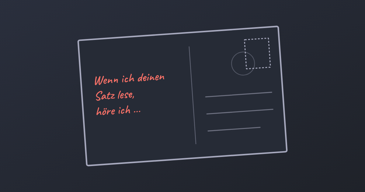 Postkarte mit dem handgeschriebenen Anfang: Wenn ich deinen Satz lese, höre ich …